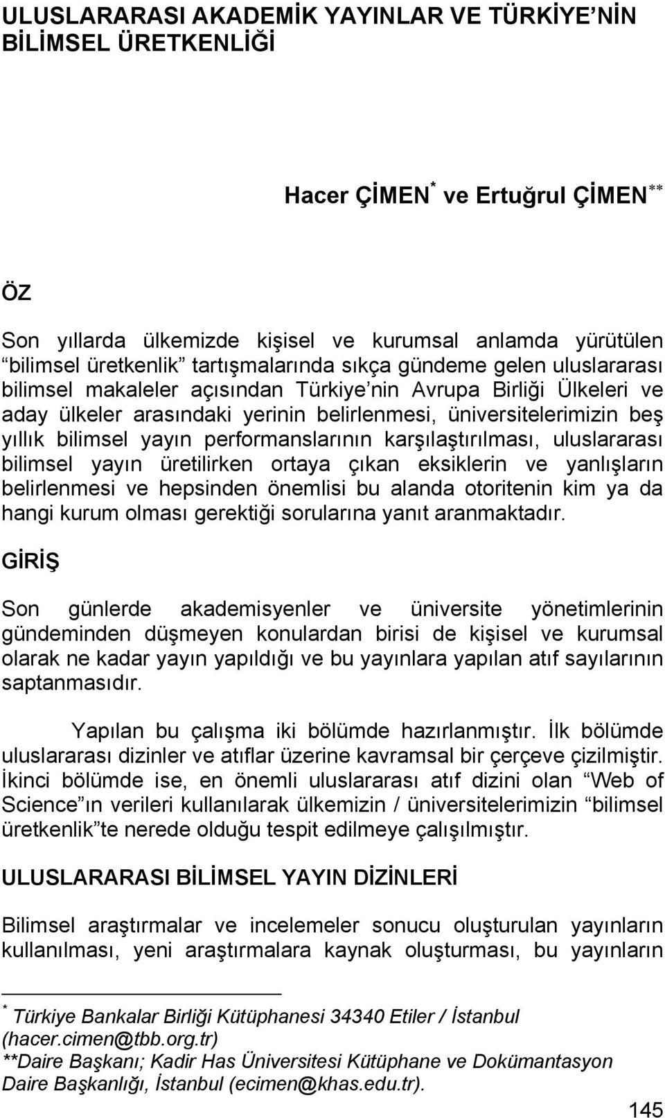 performanslarının karşılaştırılması, uluslararası bilimsel yayın üretilirken ortaya çıkan eksiklerin ve yanlışların belirlenmesi ve hepsinden önemlisi bu alanda otoritenin kim ya da hangi kurum