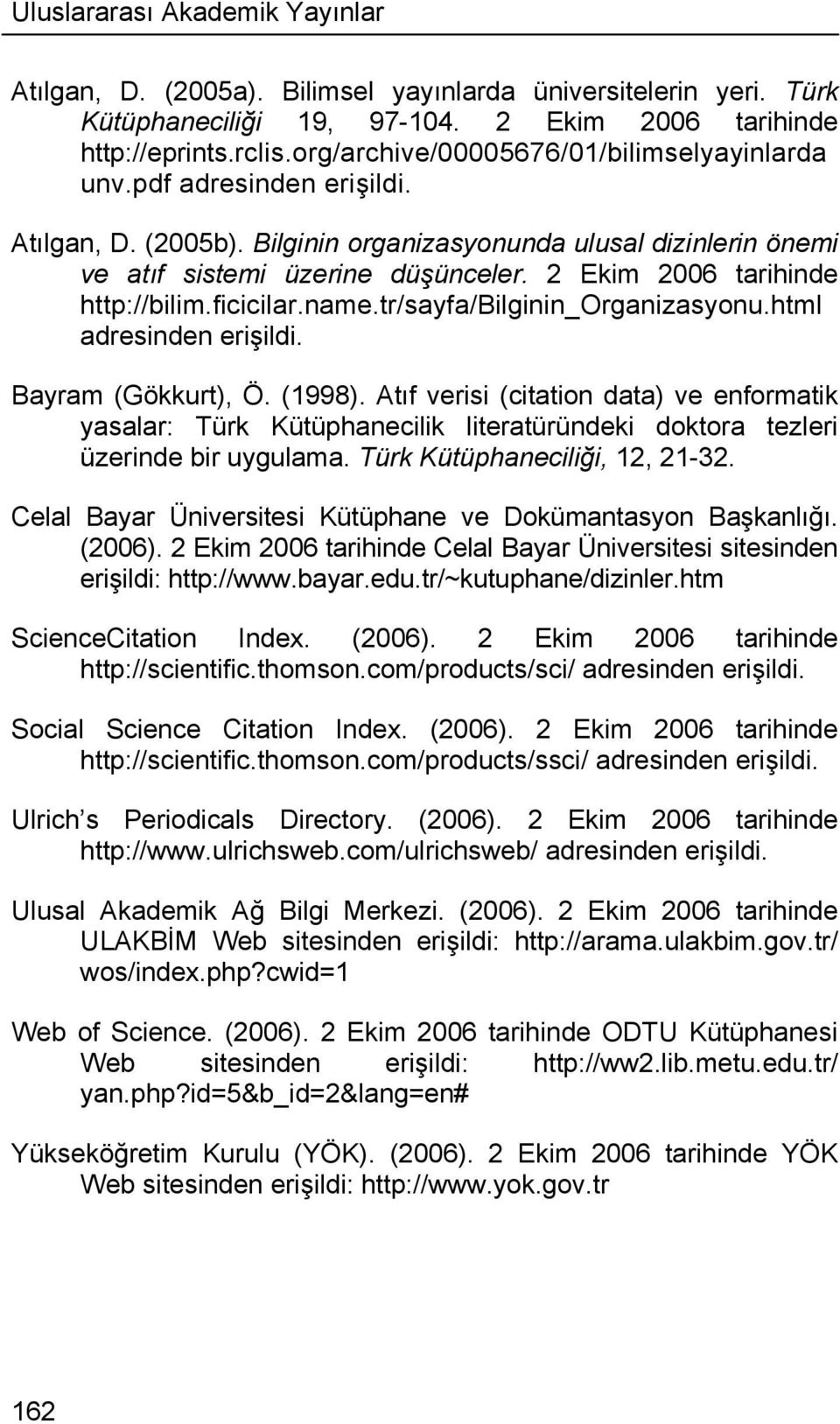 2 Ekim 2006 tarihinde http://bilim.ficicilar.name.tr/sayfa/bilginin_organizasyonu.html adresinden erişildi. Bayram (Gökkurt), Ö. (1998).