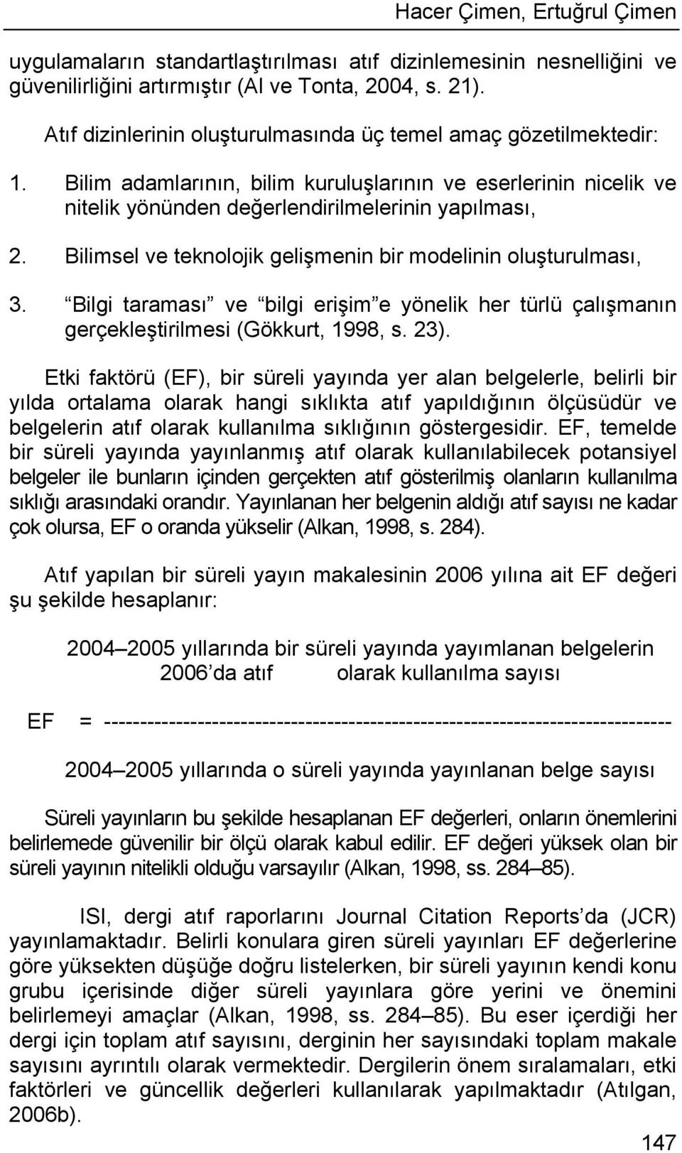 Bilimsel ve teknolojik gelişmenin bir modelinin oluşturulması, 3. Bilgi taraması ve bilgi erişim e yönelik her türlü çalışmanın gerçekleştirilmesi (Gökkurt, 1998, s. 23).