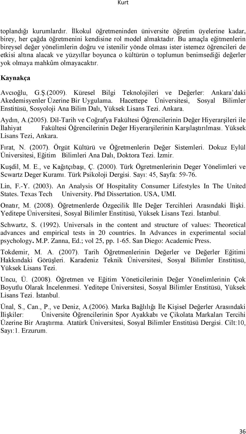 yok olmaya mahkûm olmayacaktır. Kaynakça Avcıoğlu, G.Ş.(2009). Küresel Bilgi Teknolojileri ve Değerler: Ankara daki Akedemisyenler Üzerine Bir Uygulama.