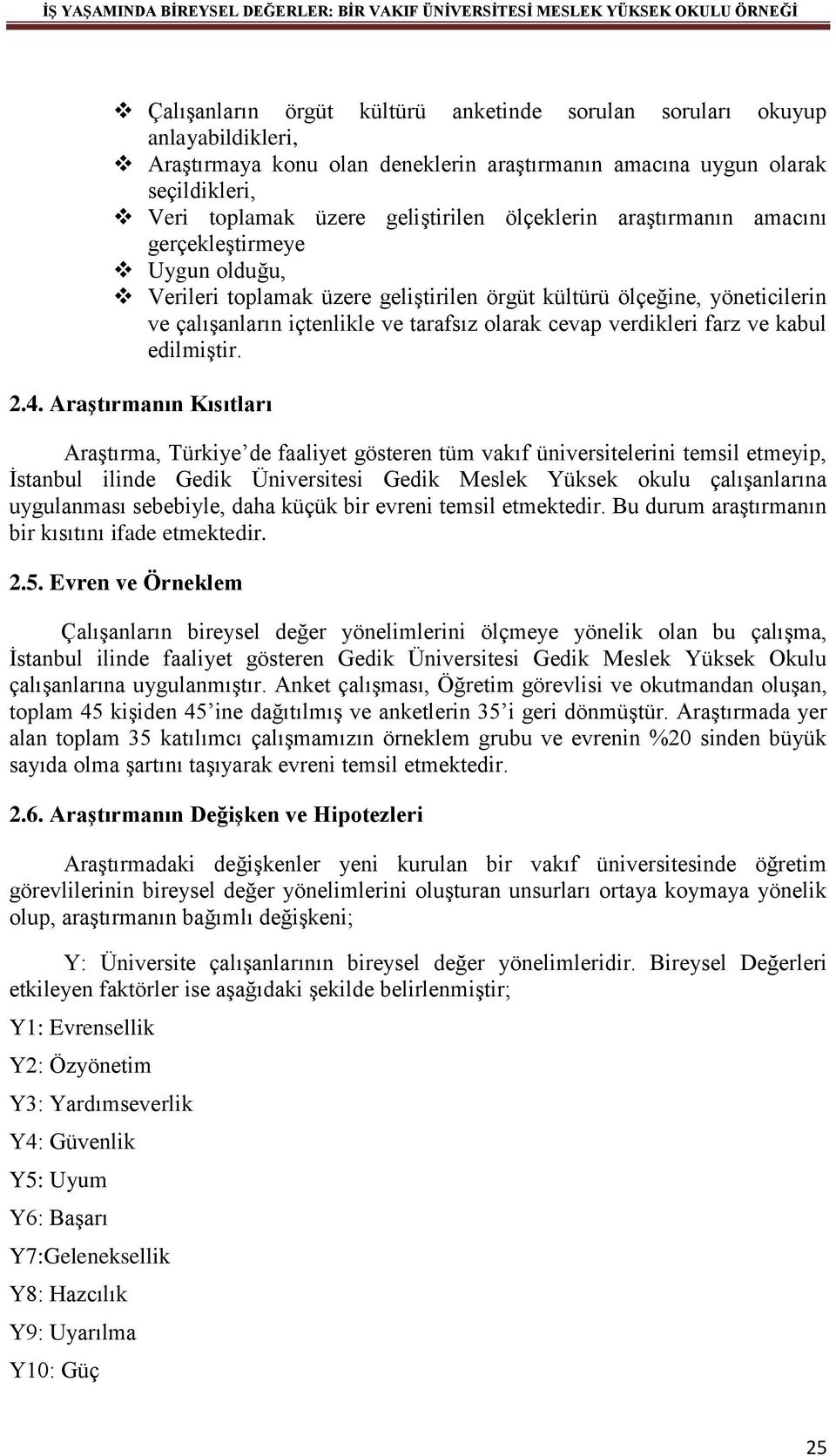 ölçeğine, yöneticilerin ve çalışanların içtenlikle ve tarafsız olarak cevap verdikleri farz ve kabul edilmiştir. 2.4.