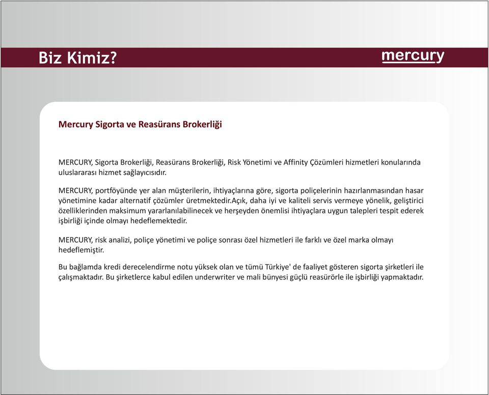 açık, daha iyi ve kaliteli servis vermeye yönelik, geliştirici özelliklerinden maksimum yararlanılabilinecek ve herşeyden önemlisi ihtiyaçlara uygun talepleri tespit ederek işbirliği içinde olmayı