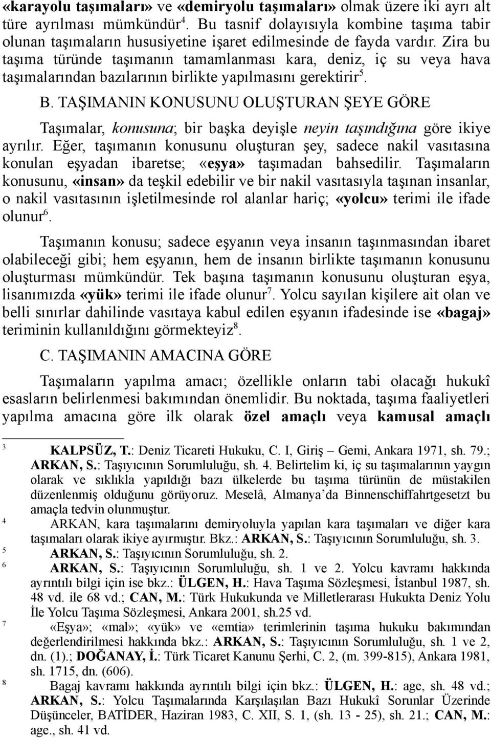 Zira bu taşıma türünde taşımanın tamamlanması kara, deniz, iç su veya hava taşımalarından bazılarının birlikte yapılmasını gerektirir 5. B.