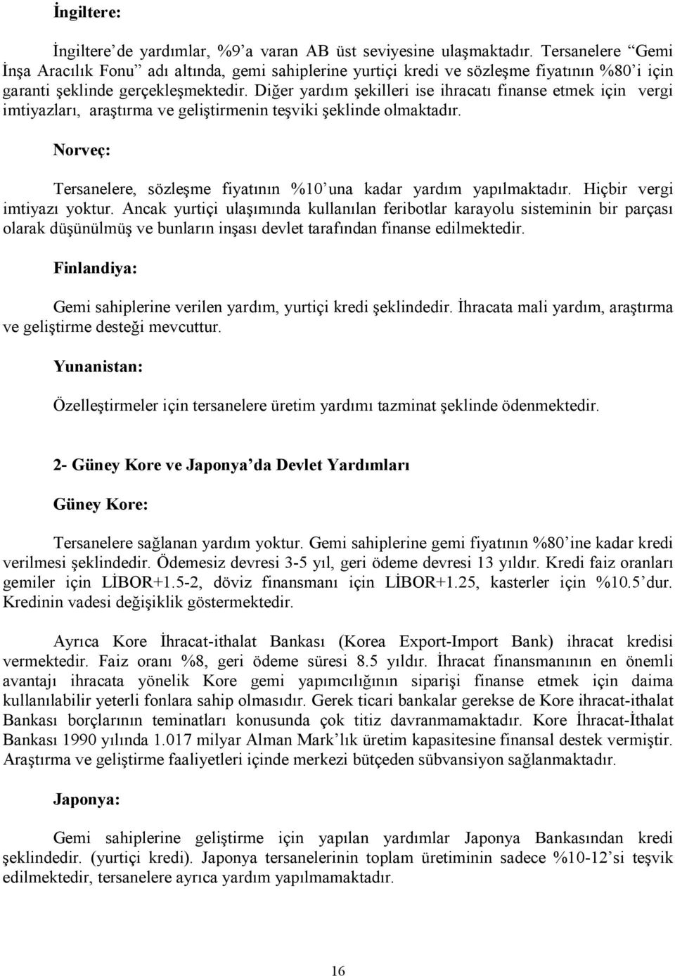 Diğer yardım şekilleri ise ihracatı finanse etmek için vergi imtiyazları, araştırma ve geliştirmenin teşviki şeklinde olmaktadır.