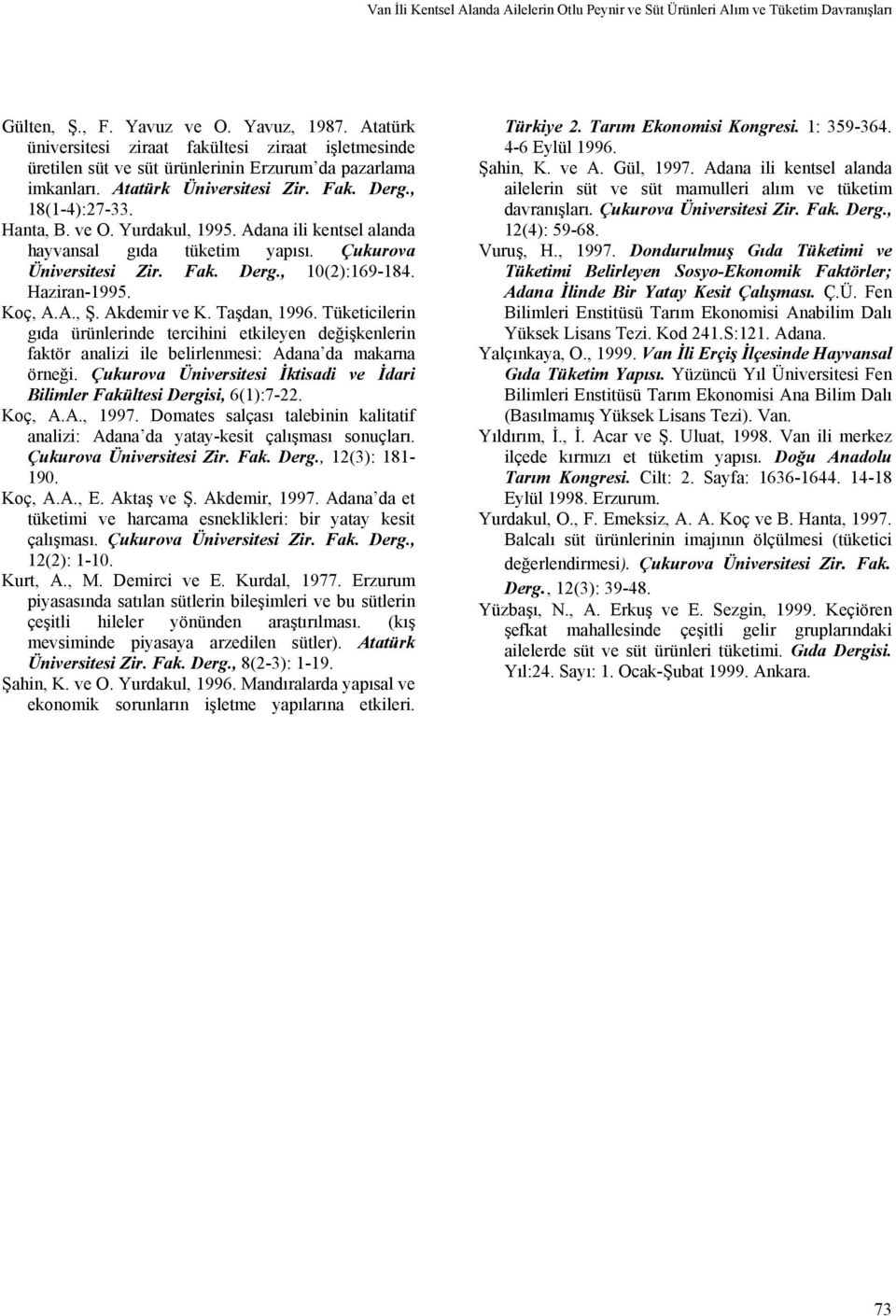 Yurdakul, 1995. Adana ili kentsel alanda hayvansal gıda tüketim yapısı. Çukurova Üniversitesi Zir. Fak. Derg., 10(2):169-184. Haziran-1995. Koç, A.A., Ş. Akdemir ve K. Taşdan, 1996.