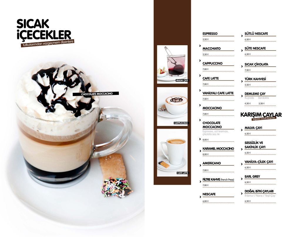 CHOCOLATE MOCCACINO Espresso, süt kreması, çikolata 8,00 tl KARAMEL MOCCACINO 8,00 tl MALVA ÇAYI SESSİZLİK VE SAKİNLİK ÇAYI CAFE LATTE