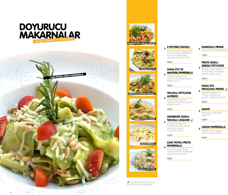 biber, parmesan peyniri, pesto 15,00 tl DANA ETLi PATLICANLI PENNE DANA ETLi VE MANTARLI PAPERDELLA TAVUKLU FETTUCINE ALFREDO Sotelenmiş tavuk eti, mantar, parmesan peyniri, alfredo Sotelenmiş dana