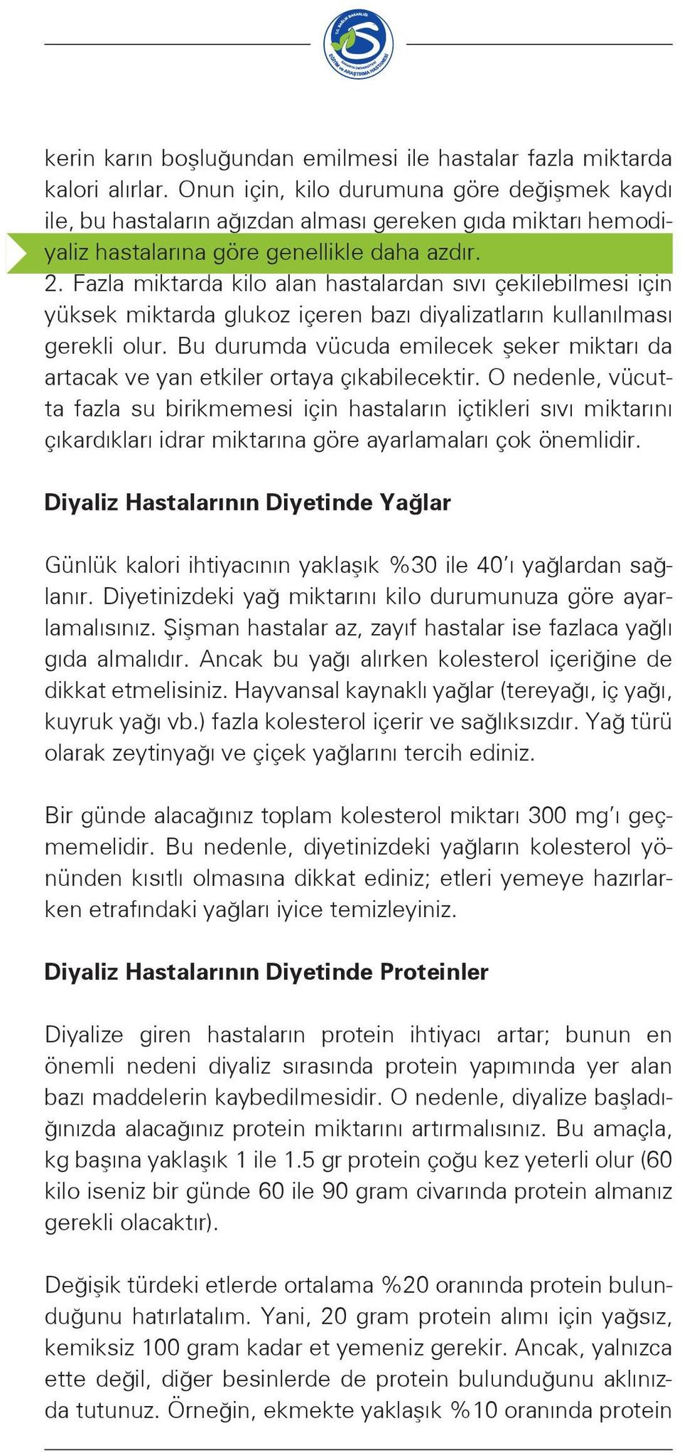 Fazla miktarda kilo alan hastalardan sıvı çekilebilmesi için yüksek miktarda glukoz içeren bazı diyalizatların kullanılması gerekli olur.