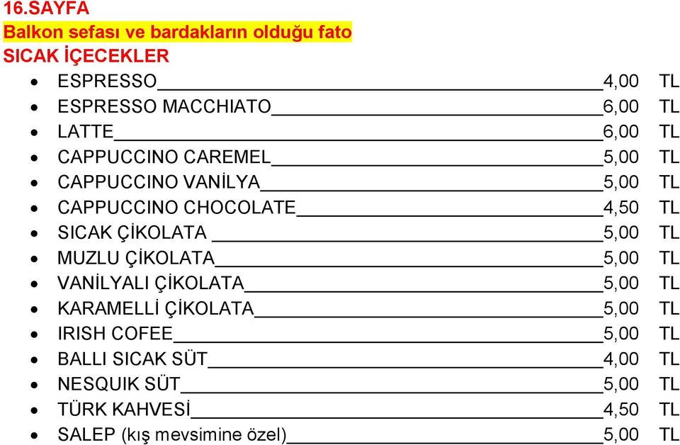 ÇİKOLATA 5,00 TL MUZLU ÇİKOLATA 5,00 TL VANİLYALI ÇİKOLATA 5,00 TL KARAMELLİ ÇİKOLATA 5,00 TL IRISH COFEE