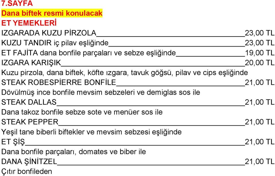 21,00 TL Dövülmüş ince bonfile mevsim sebzeleri ve demiglas sos ile STEAK DALLAS 21,00 TL Dana takoz bonfile sebze sote ve menüer sos ile STEAK PEPPER 21,00