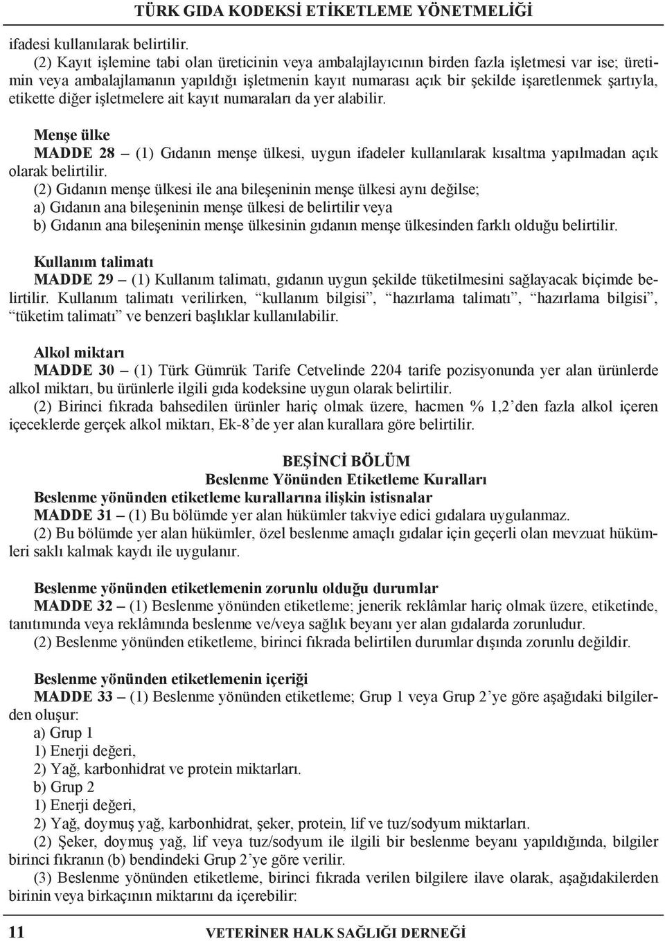 etikette diğer işletmelere ait kayıt numaraları da yer alabilir. Menşe ülke MADDE 28 (1) Gıdanın menşe ülkesi, uygun ifadeler kullanılarak kısaltma yapılmadan açık olarak belirtilir.