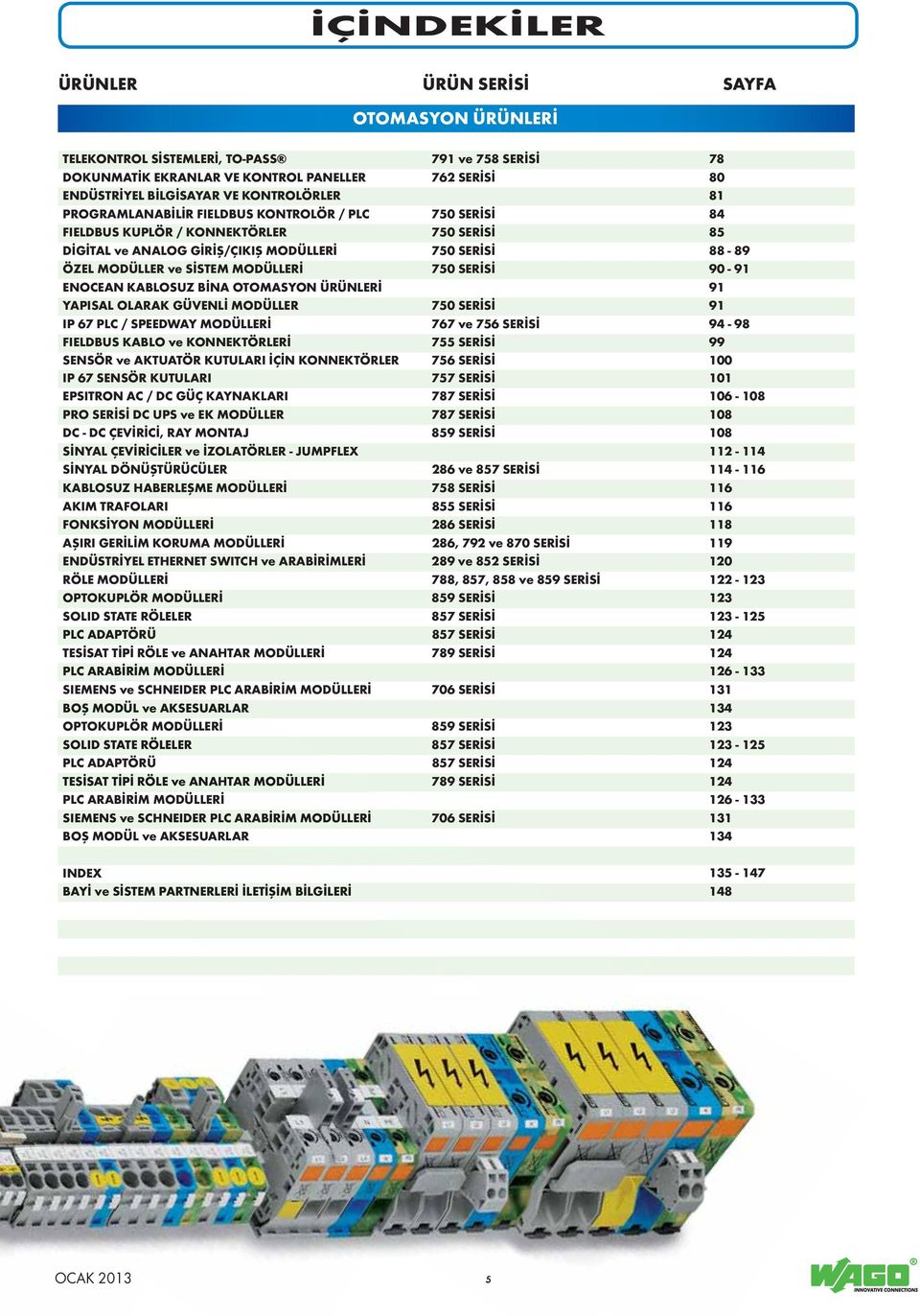 MODÜLLERİ 750 SERİSİ 90-91 ENOCEAN KABLOSUZ BİNA OTOMASYON ÜRÜNLERİ 91 YAPISAL OLARAK GÜVENLİ MODÜLLER 750 SERİSİ 91 IP 67 PLC / SPEEDWAY MODÜLLERİ 767 ve 756 SERİSİ 94-98 FIELDBUS KABLO ve