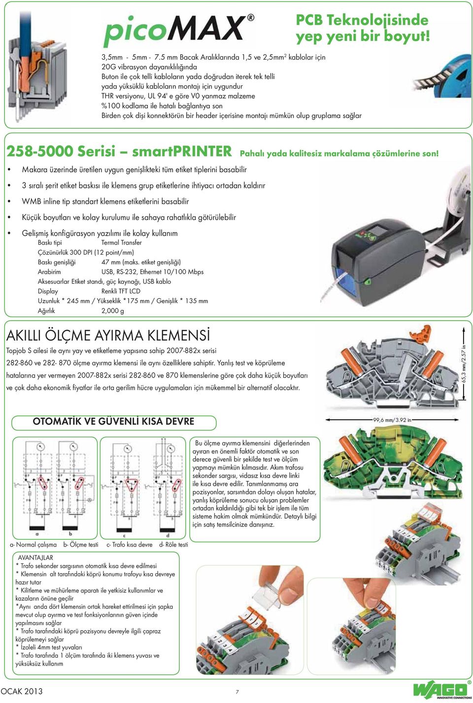 versiyonu, UL 94' e göre V0 yanmaz malzeme %100 kodlama ile hatalı bağlantıya son Birden çok dişi konnektörün bir header içerisine montajı mümkün olup gruplama sağlar PCB Teknolojisinde yep yeni bir