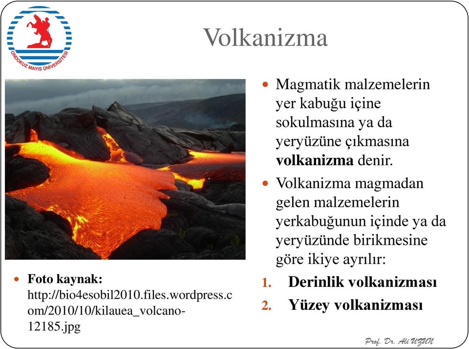 jpg Magmatik malzemelerin yer kabuğu içine sokulmasına ya da yeryüzüne çıkmasına volkanizma