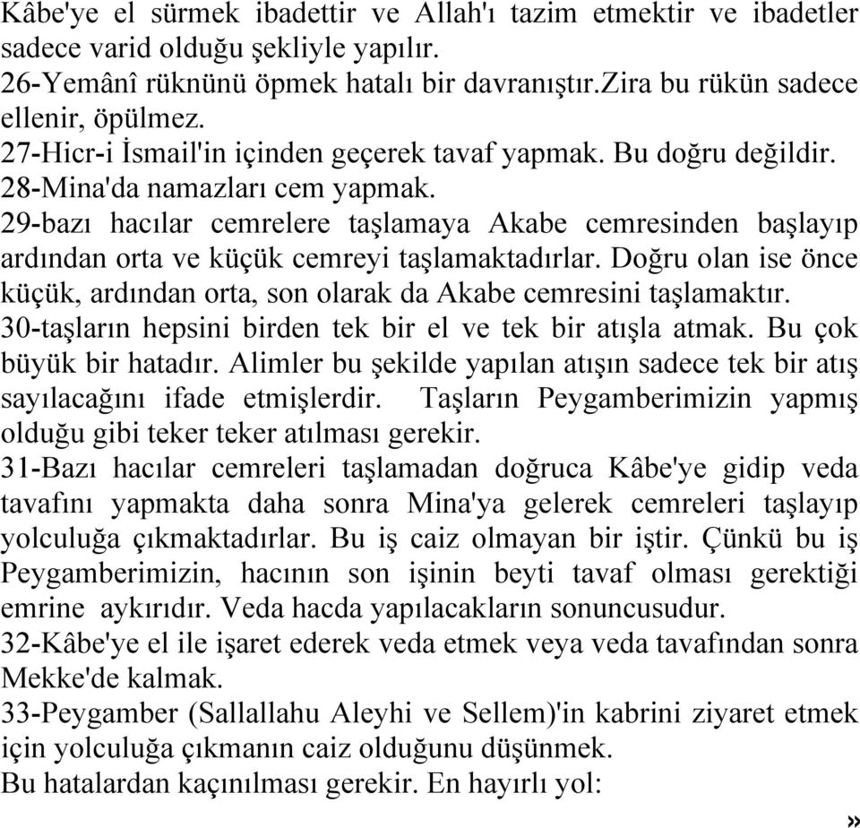 29-bazı hacılar cemrelere taşlamaya Akabe cemresinden başlayıp ardından orta ve küçük cemreyi taşlamaktadırlar. Doğru olan ise önce küçük, ardından orta, son olarak da Akabe cemresini taşlamaktır.