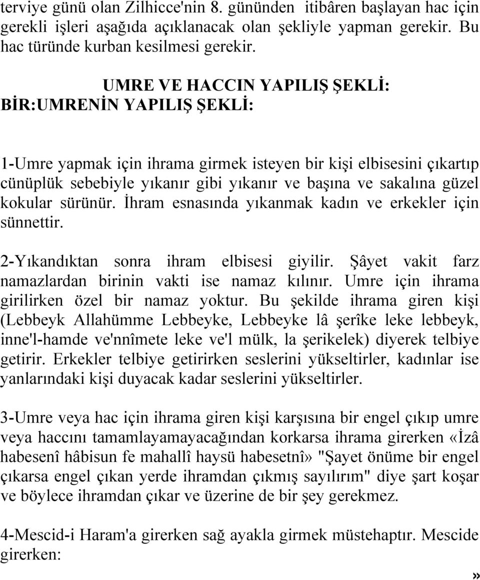 kokular sürünür. İhram esnasında yıkanmak kadın ve erkekler için sünnettir. 2-Yıkandıktan sonra ihram elbisesi giyilir. Şâyet vakit farz namazlardan birinin vakti ise namaz kılınır.