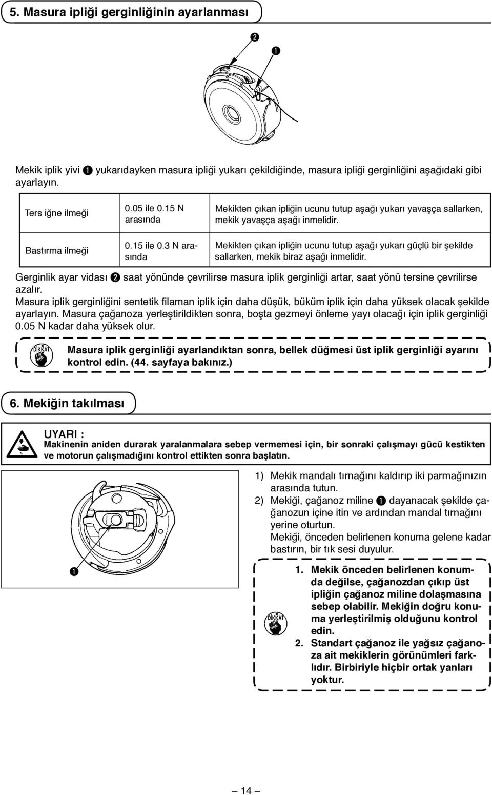 Mekikten çıkan ipliğin ucunu tutup aşağı yukarı güçlü bir şekilde sallarken, mekik biraz aşağı inmelidir.