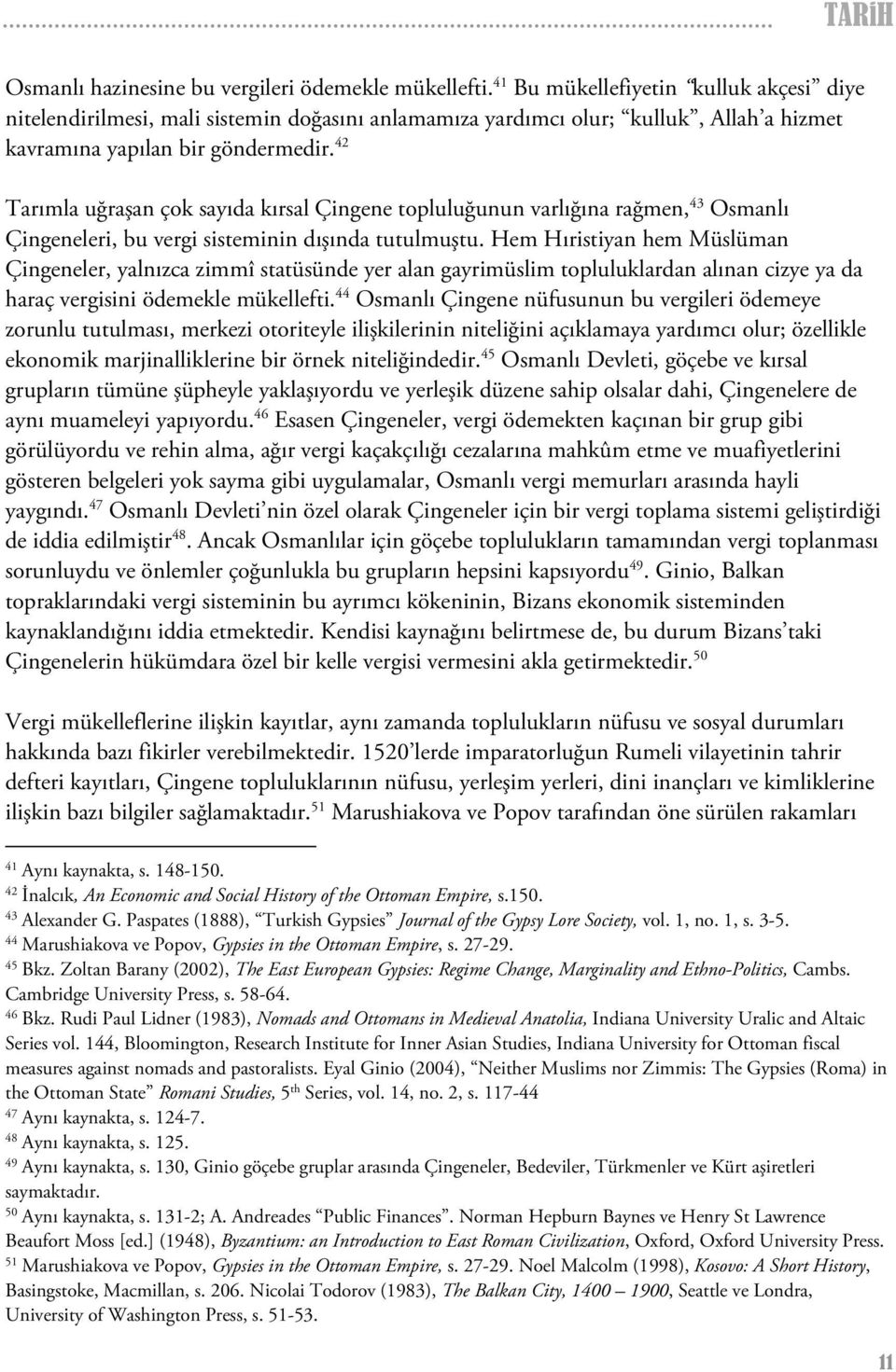 42 Tarımla uğraşan çok sayıda kırsal Çingene topluluğunun varlığına rağmen, 43 Osmanlı Çingeneleri, bu vergi sisteminin dışında tutulmuştu.