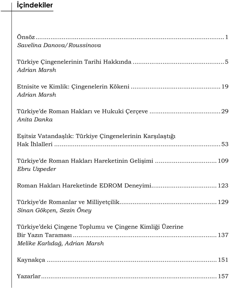 ..53 Türkiye de Roman Haklar Hareketinin Geli imi... 109 Ebru Uzpeder Roman Haklar Hareketinde EDROM Deneyimi... 123 Türkiye de Romanlar ve Milliyetçilik.