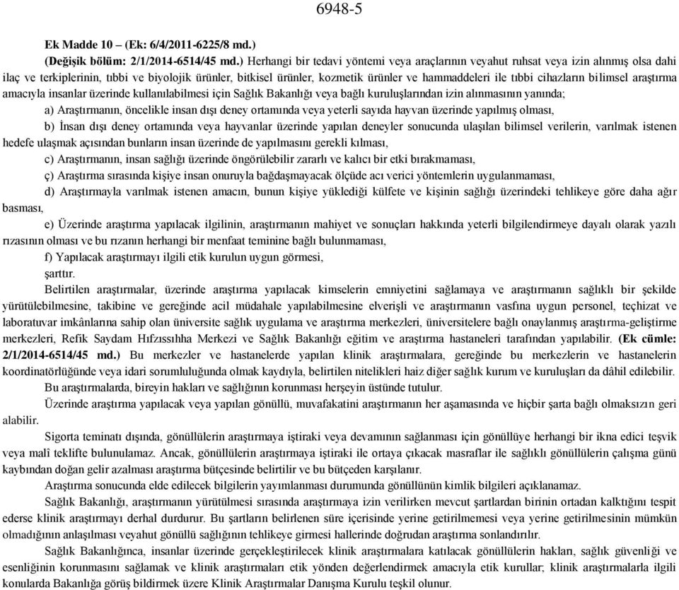 tıbbi cihazların bilimsel araştırma amacıyla insanlar üzerinde kullanılabilmesi için Sağlık Bakanlığı veya bağlı kuruluşlarından izin alınmasının yanında; a) Araştırmanın, öncelikle insan dışı deney