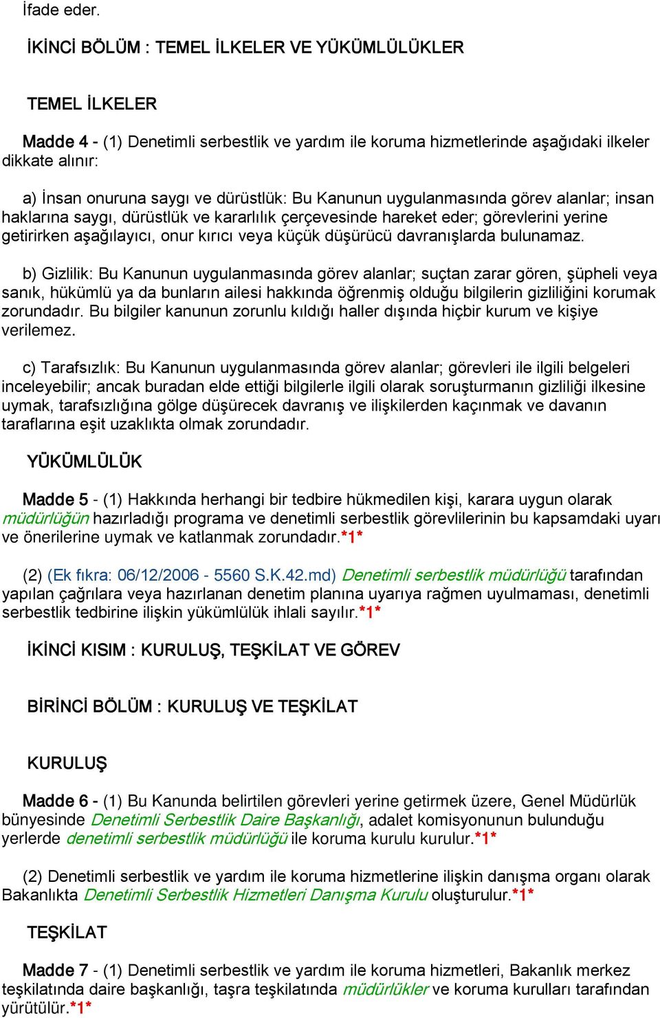 dürüstlük: Bu Kanunun uygulanmasında görev alanlar; insan haklarına saygı, dürüstlük ve kararlılık çerçevesinde hareket eder; görevlerini yerine getirirken aşağılayıcı, onur kırıcı veya küçük