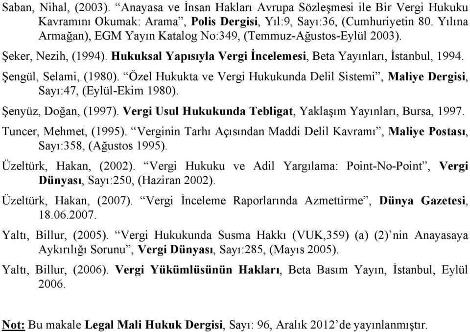 Özel Hukukta ve Vergi Hukukunda Delil Sistemi, Maliye Dergisi, Sayı:47, (Eylül-Ekim 1980). Şenyüz, Doğan, (1997). Vergi Usul Hukukunda Tebligat, Yaklaşım Yayınları, Bursa, 1997.
