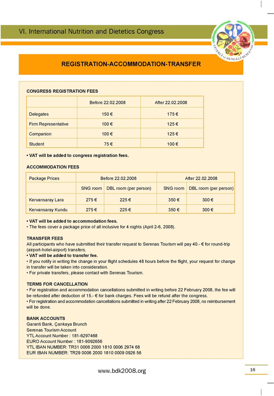 The fees cover a package price of all inclusive for 4 nights (April 2-6, 2008). TRANSFER FEES All participants who have submitted their transfer request to Serenas Tourism will pay 40.