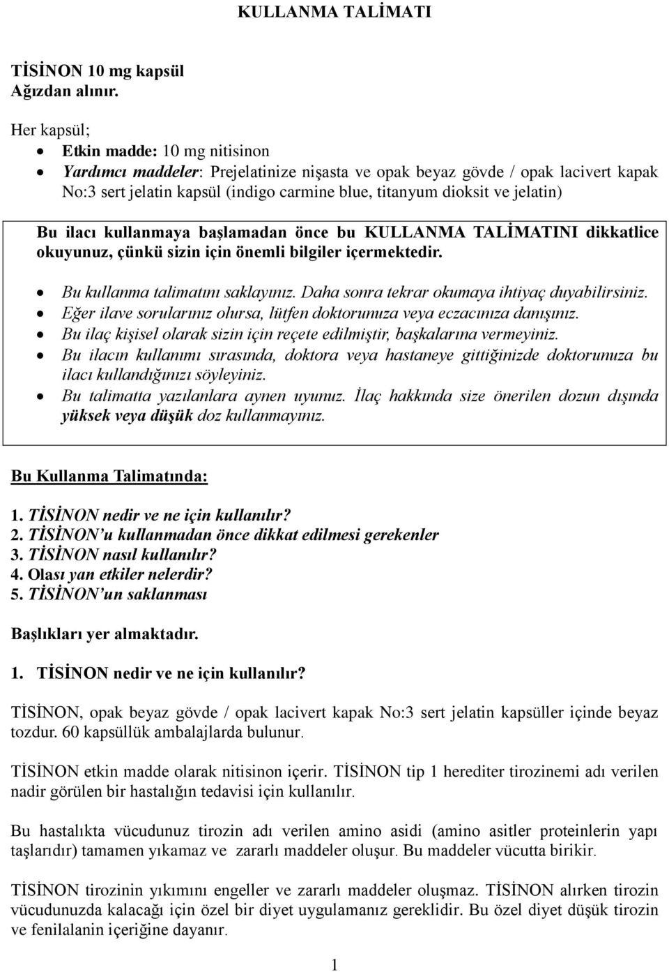 Bu ilacı kullanmaya başlamadan önce bu KULLANMA TALİMATINI dikkatlice okuyunuz, çünkü sizin için önemli bilgiler içermektedir. Bu kullanma talimatını saklayınız.