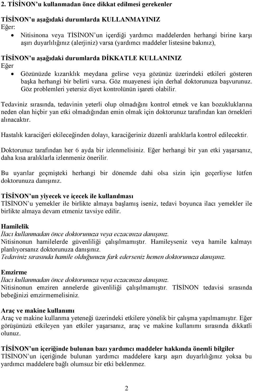 gösteren başka herhangi bir belirti varsa. Göz muayenesi için derhal doktorunuza başvurunuz. Göz problemleri yetersiz diyet kontrolünün işareti olabilir.