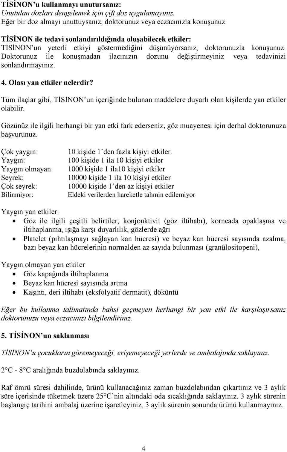 Doktorunuz ile konuşmadan ilacınızın dozunu değiştirmeyiniz veya tedavinizi sonlandırmayınız. 4. Olası yan etkiler nelerdir?