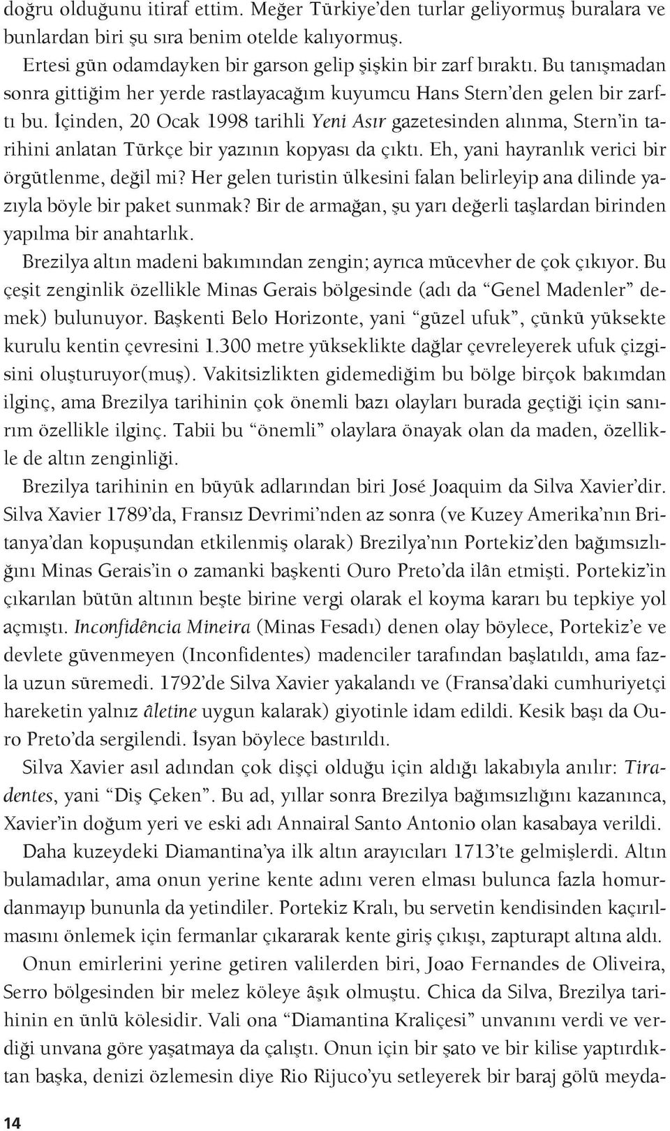 İçinden, 20 Ocak 1998 tarihli Yeni Asır gazetesinden alınma, Stern in tarihini anlatan Türkçe bir yazının kopyası da çıktı. Eh, yani hayranlık verici bir örgütlenme, değil mi?