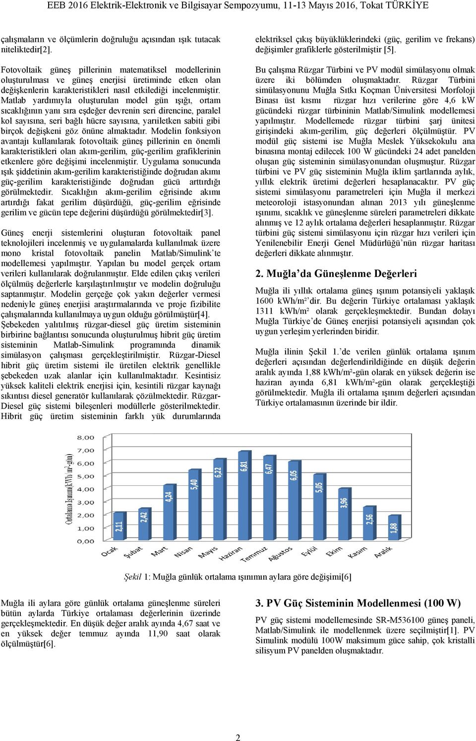 Matlab yardımıyla oluşturulan model gün ışığı, ortam sıcaklığının yanı sıra eşdeğer devrenin seri direncine, paralel kol sayısına, seri bağlı hücre sayısına, yarıiletken sabiti gibi birçok değişkeni