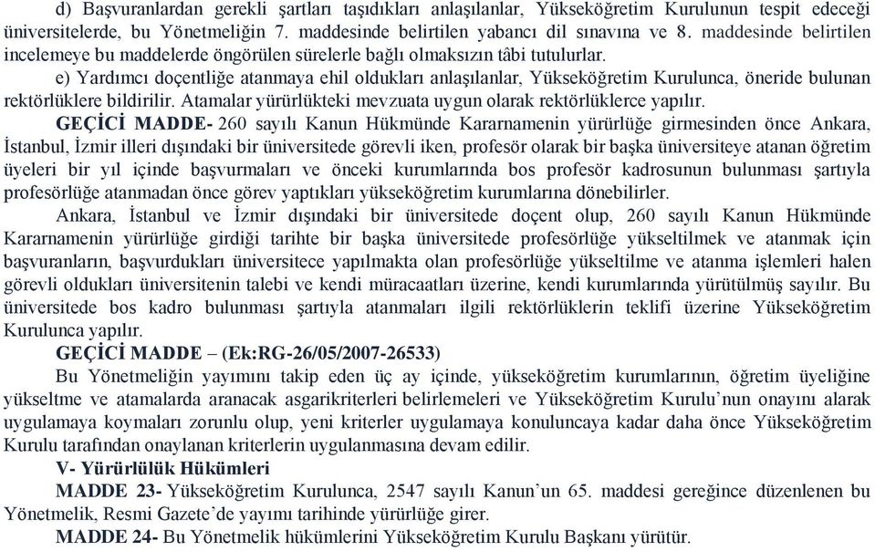 e) Yardımcı doçentliğe atanmaya ehil oldukları anlaşılanlar, Yükseköğretim Kurulunca, öneride bulunan rektörlüklere bildirilir. Atamalar yürürlükteki mevzuata uygun olarak rektörlüklerce yapılır.