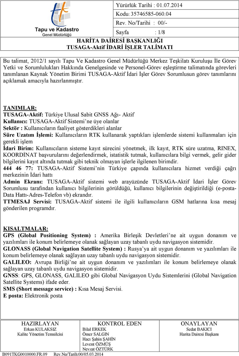 TANIMLAR: TUSAGA-Aktif: Türkiye Ulusal Sabit GNSS Ağı- Aktif Kullanıcı: TUSAGA-Aktif Sistemi ne üye olanlar Sektör : Kullanıcıların faaliyet gösterdikleri alanlar Süre Uzatım İşlemi: Kullanıcıların