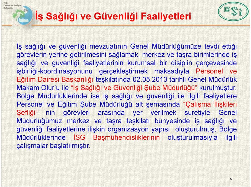 2013 tarihli Genel Müdürlük Makam Olur u ile İş Sağlığı ve Güvenliği Şube Müdürlüğü kurulmuştur.