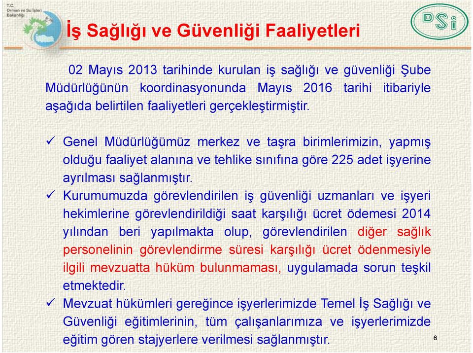 Kurumumuzda görevlendirilen iş güvenliği uzmanları ve işyeri hekimlerine görevlendirildiği saat karşılığı ücret ödemesi 2014 yılından beri yapılmakta olup, görevlendirilen diğer sağlık personelinin