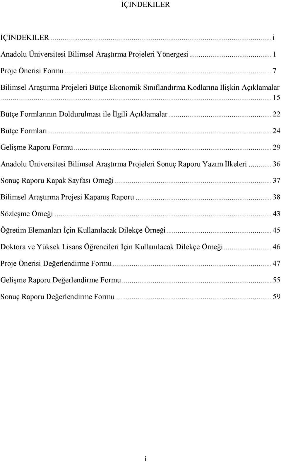 .. 24 Gelişme Raporu Formu... 29 Anadolu Üniversitesi Bilimsel Araştırma Projeleri Sonuç Raporu Yazım İlkeleri... 36 Sonuç Raporu Kapak Sayfası Örneği.