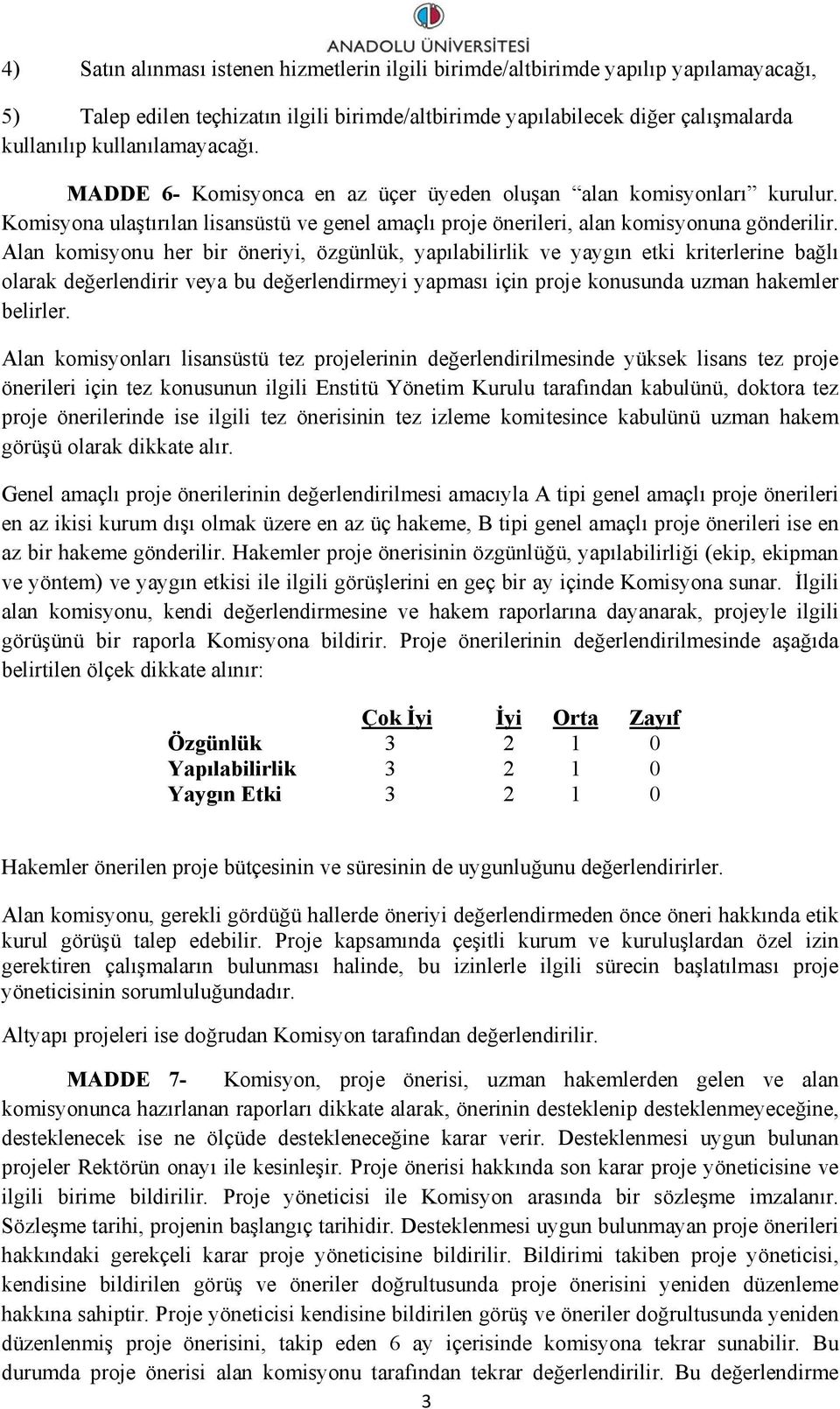 Alan komisyonu her bir öneriyi, özgünlük, yapılabilirlik ve yaygın etki kriterlerine bağlı olarak değerlendirir veya bu değerlendirmeyi yapması için proje konusunda uzman hakemler belirler.