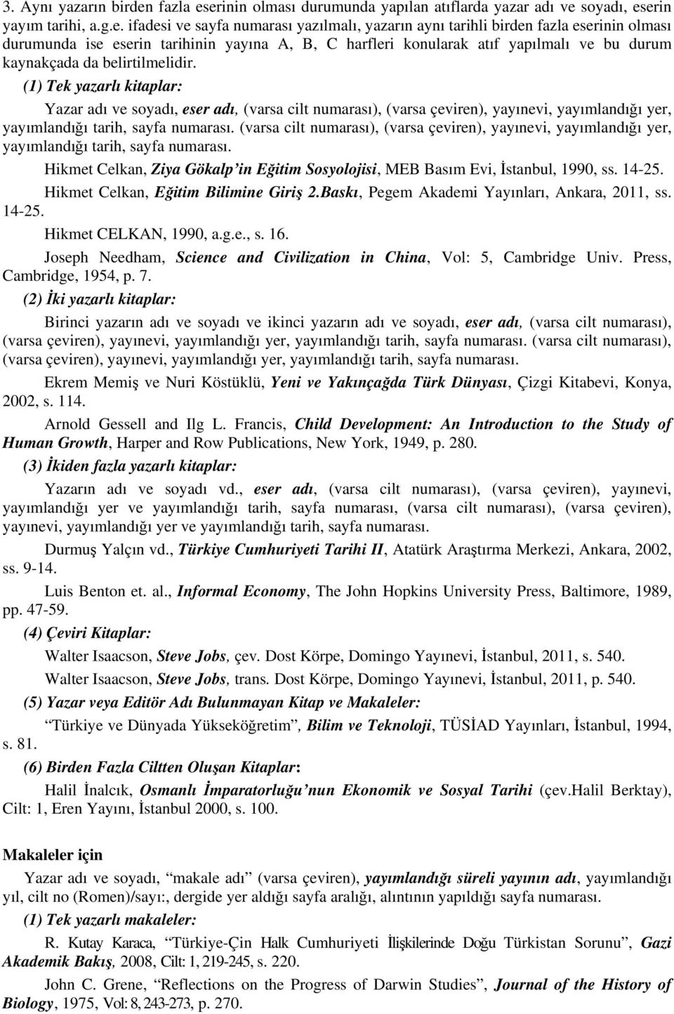 erinin olması durumunda yapılan atıflarda yazar adı ve soyadı, eserin yayım tarihi, a.g.e. ifadesi ve sayfa numarası yazılmalı, yazarın aynı tarihli birden erinin olması durumunda ise eserin