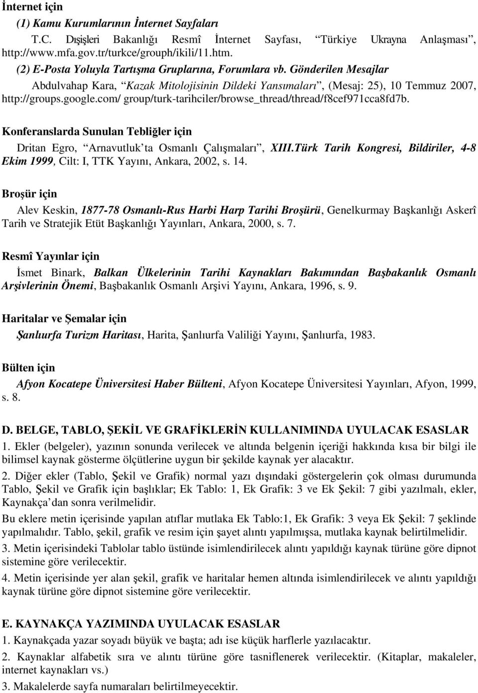 com/ group/turk-tarihciler/browse_thread/thread/f8cef971cca8fd7b. Konferanslarda Sunulan Tebliğler için Dritan Egro, Arnavutluk ta Osmanlı Çalışmaları, XIII.