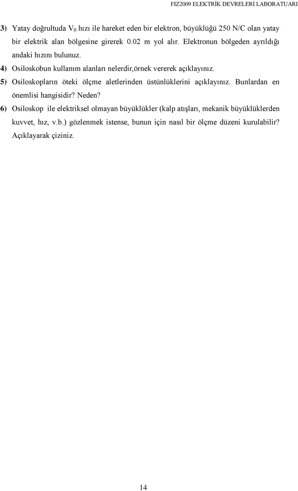 5) Osiloskopların öteki ölçme aletlerinden üstünlüklerini açıklayınız. Bunlardan en önemlisi hangisidir? Neden?