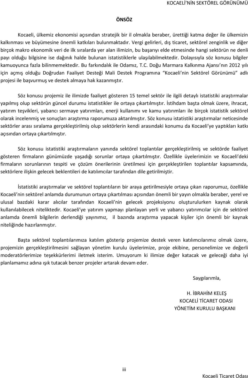 dağınık halde bulunan istatistiklerle ulaşılabilmektedir. Dolayısıyla söz konusu bilgiler kamuoyunca fazla bilinmemektedir. Bu farkındalık ile Odamız, T.C.