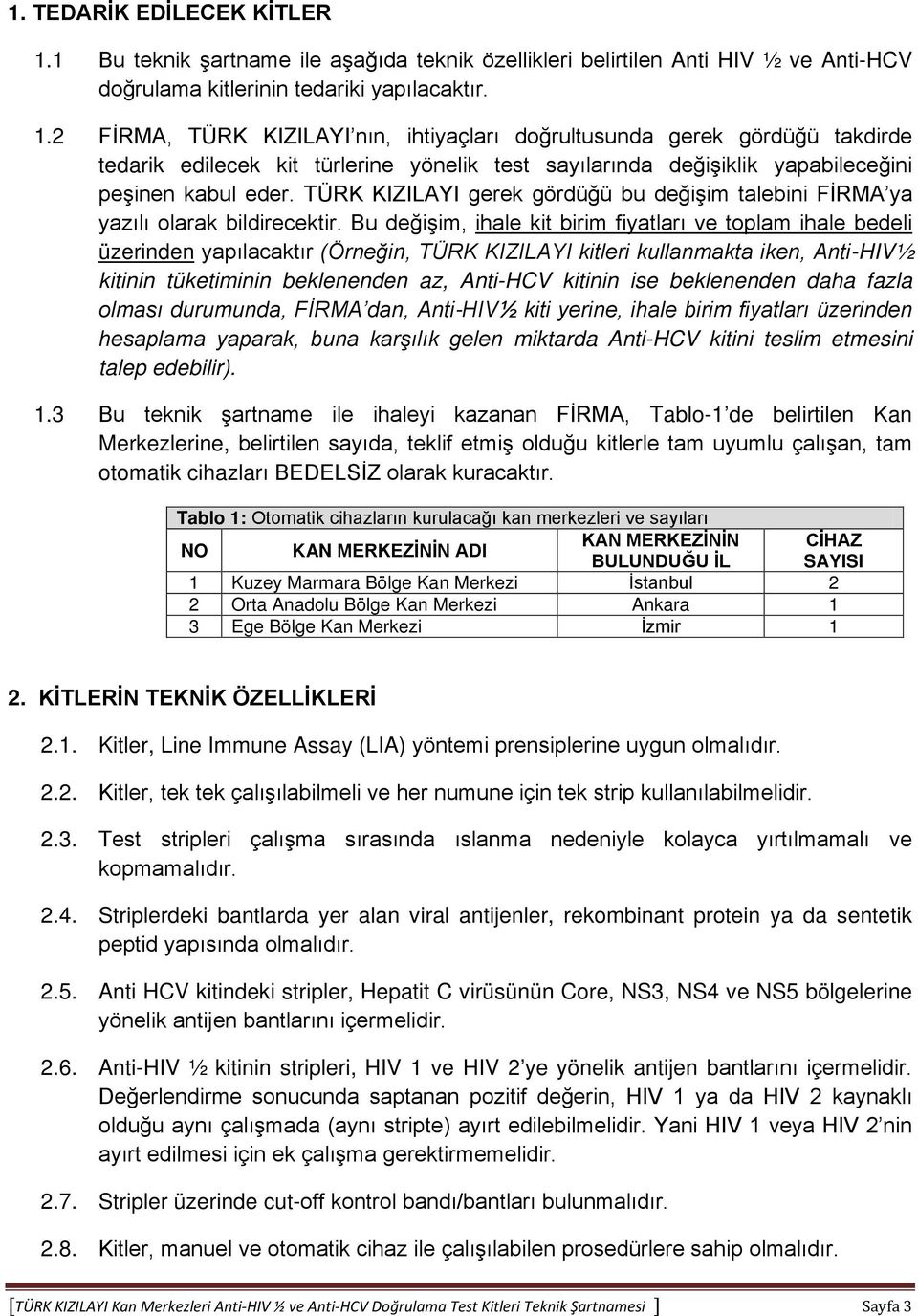 2 FİRMA, TÜRK KIZILAYI nın, ihtiyaçları doğrultusunda gerek gördüğü takdirde tedarik edilecek kit türlerine yönelik test sayılarında değişiklik yapabileceğini peşinen kabul eder.