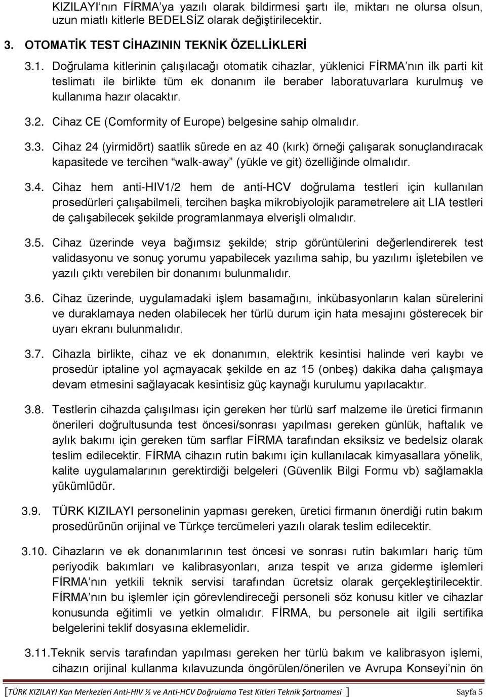 Cihaz CE (Comformity of Europe) belgesine sahip olmalıdır. 3.