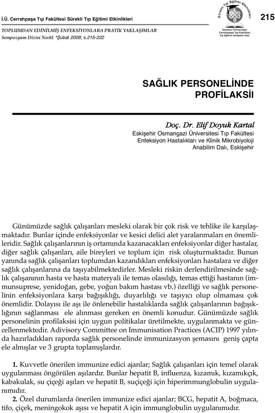 olarak bir çok risk ve tehlike ile karşılaşmaktadır. Bunlar içinde enfeksiyonlar ve kesici delici alet yaralanmaları en önemlileridir.