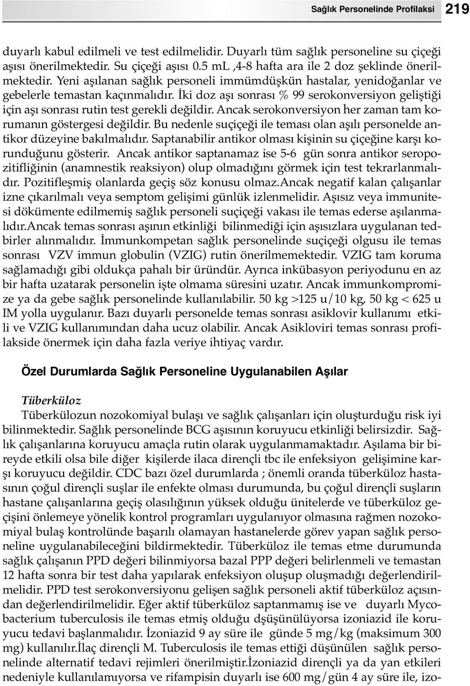 İki doz aşı sonrası % 99 serokonversiyon geliştiği için aşı sonrası rutin test gerekli değildir. Ancak serokonversiyon her zaman tam korumanın göstergesi değildir.