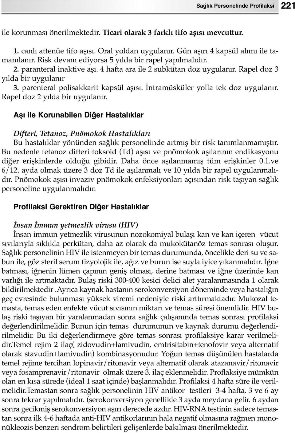 parenteral polisakkarit kapsül aşısı. İntramüsküler yolla tek doz uygulanır. Rapel doz 2 yılda bir uygulanır.