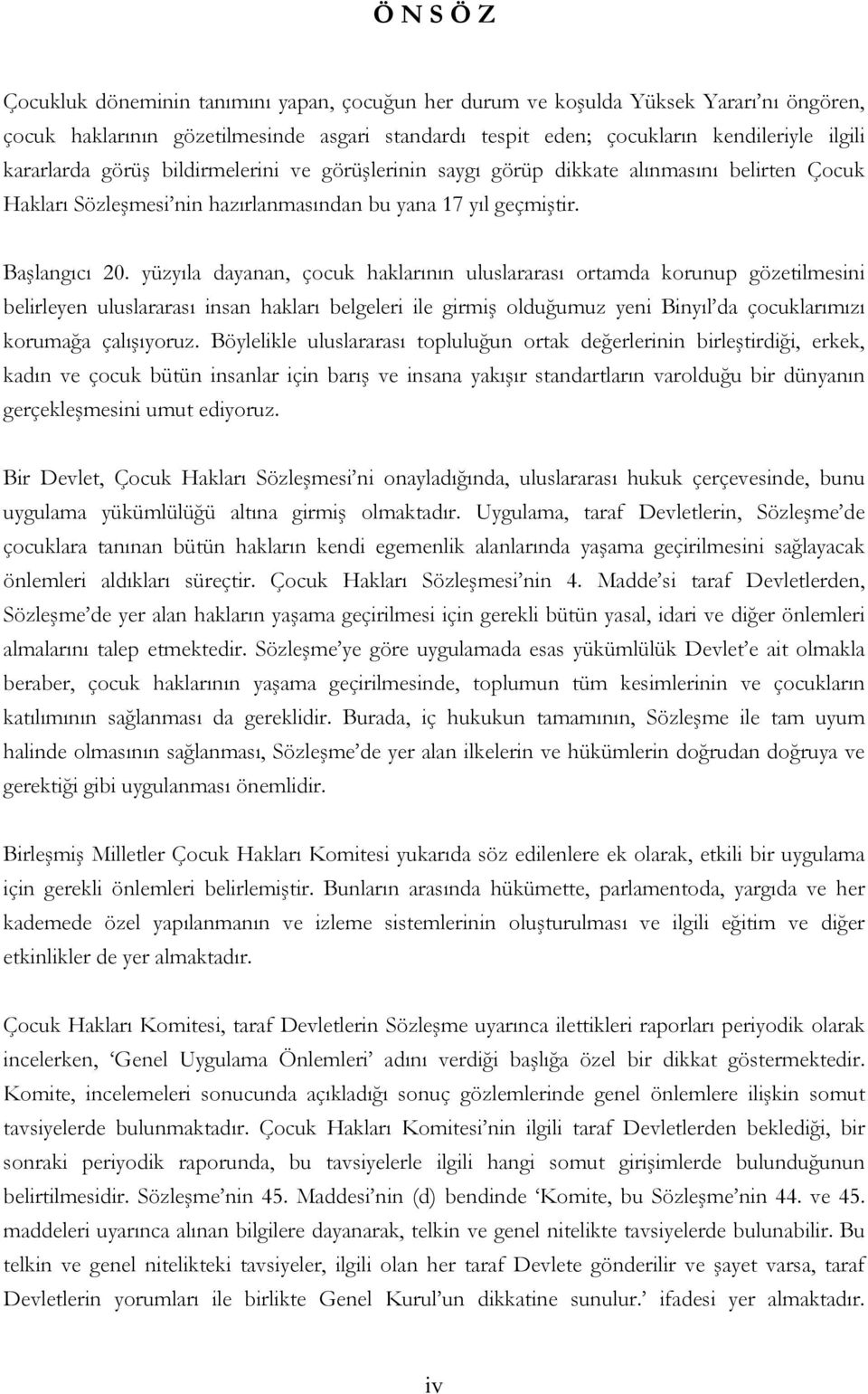 yüzyıla dayanan, çocuk haklarının uluslararası ortamda korunup gözetilmesini belirleyen uluslararası insan hakları belgeleri ile girmiş olduğumuz yeni Binyıl da çocuklarımızı korumağa çalışıyoruz.