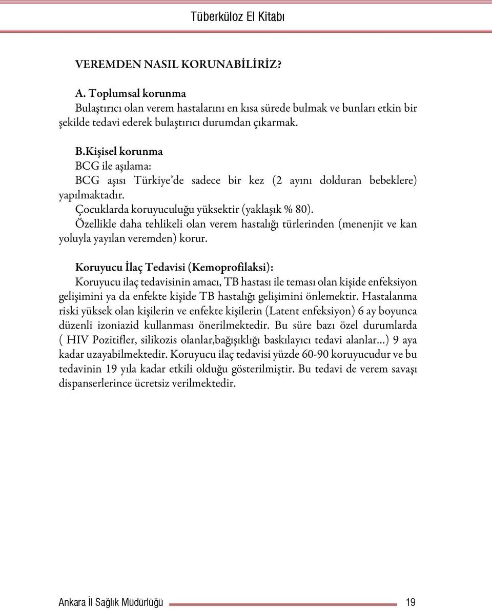 Koruyucu İlaç Tedavisi (Kemoprofilaksi): Koruyucu ilaç tedavisinin amacı, TB hastası ile teması olan kişide enfeksiyon gelişimini ya da enfekte kişide TB hastalığı gelişimini önlemektir.