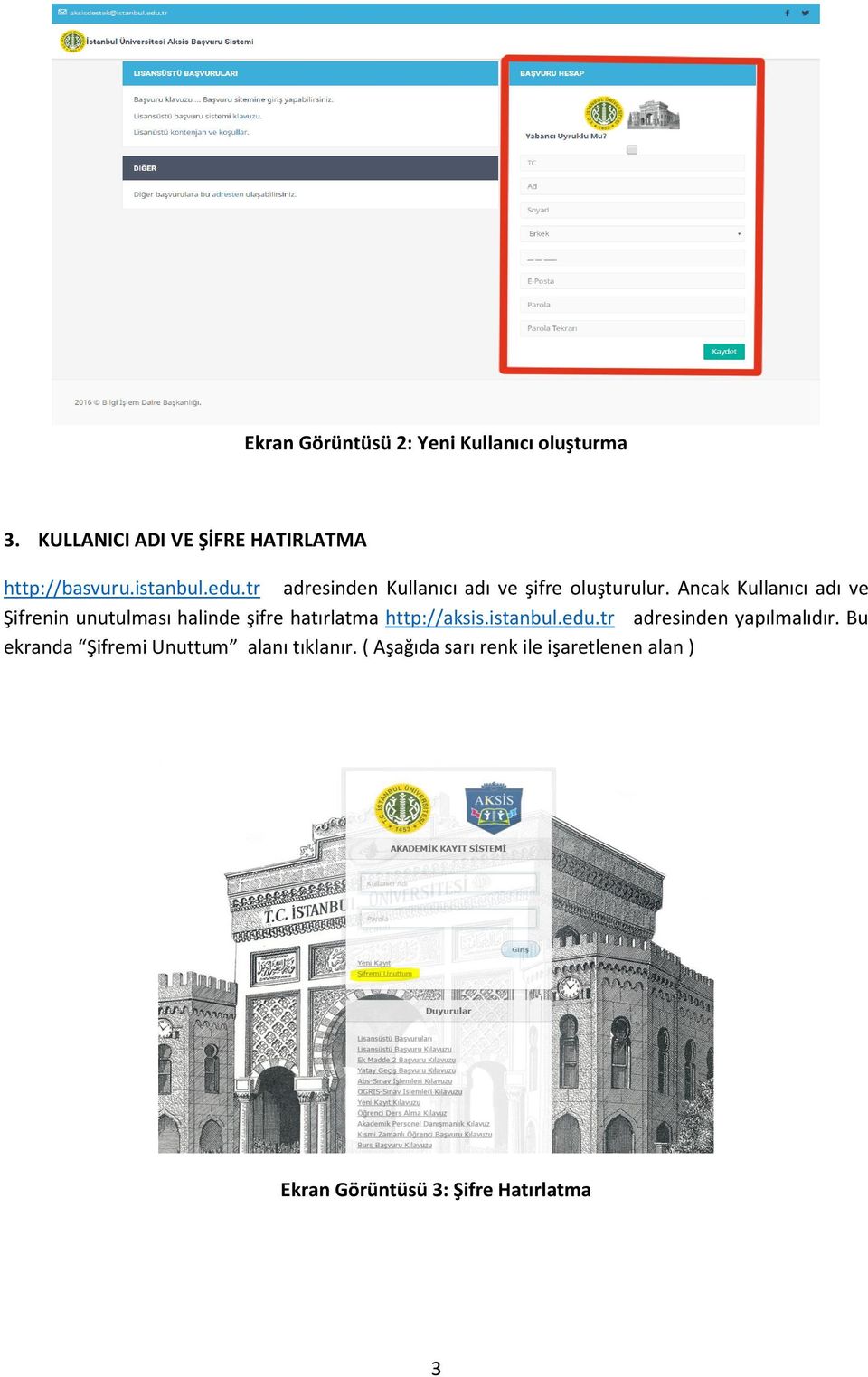 Ancak Kullanıcı adı ve Şifrenin unutulması halinde şifre hatırlatma http://aksis.istanbul.edu.